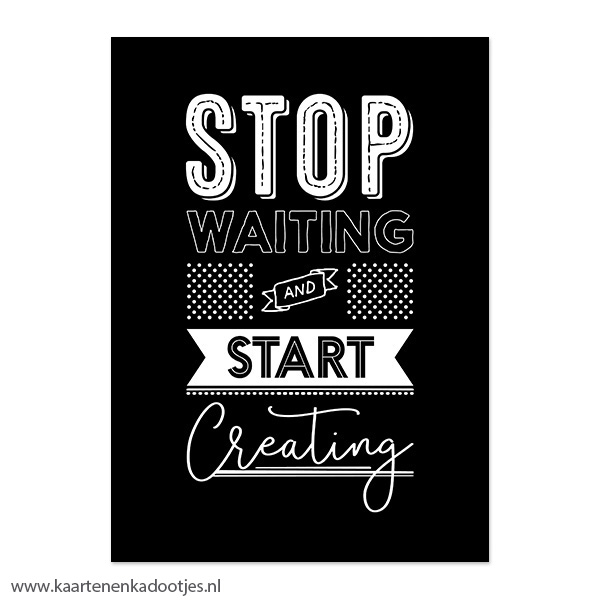 Kaart stop waiting and start creating zwart/wit